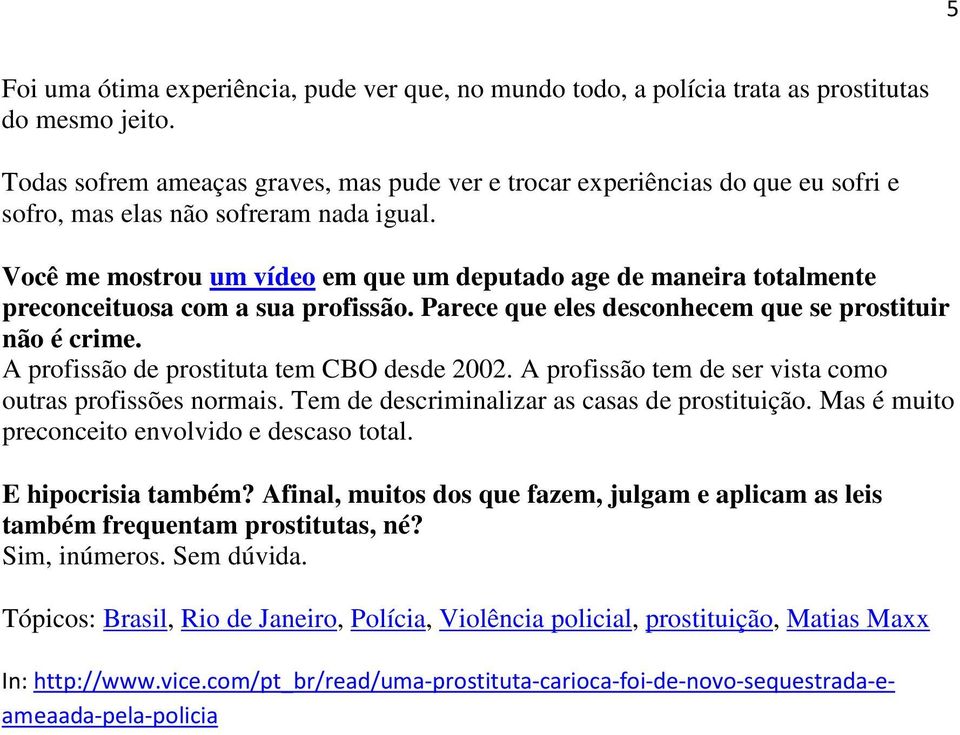 Você me mostrou um vídeo em que um deputado age de maneira totalmente preconceituosa com a sua profissão. Parece que eles desconhecem que se prostituir não é crime.