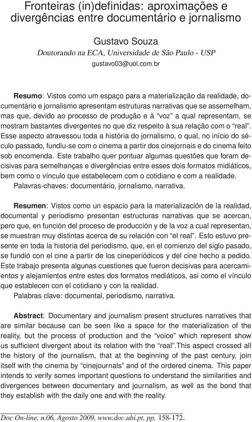 qual representam, se mostram bastantes divergentes no que diz respeito à sua relação com o real.