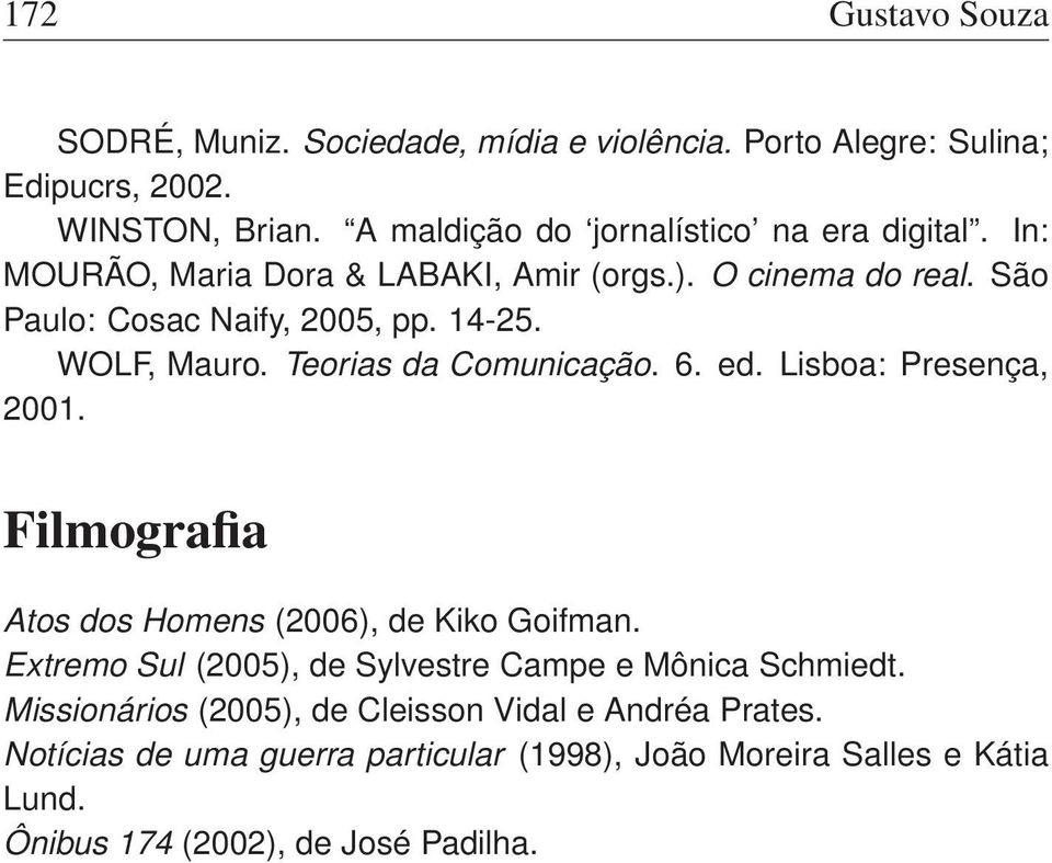 WOLF, Mauro. Teorias da Comunicação. 6. ed. Lisboa: Presença, 2001. Filmografia Atos dos Homens (2006), de Kiko Goifman.