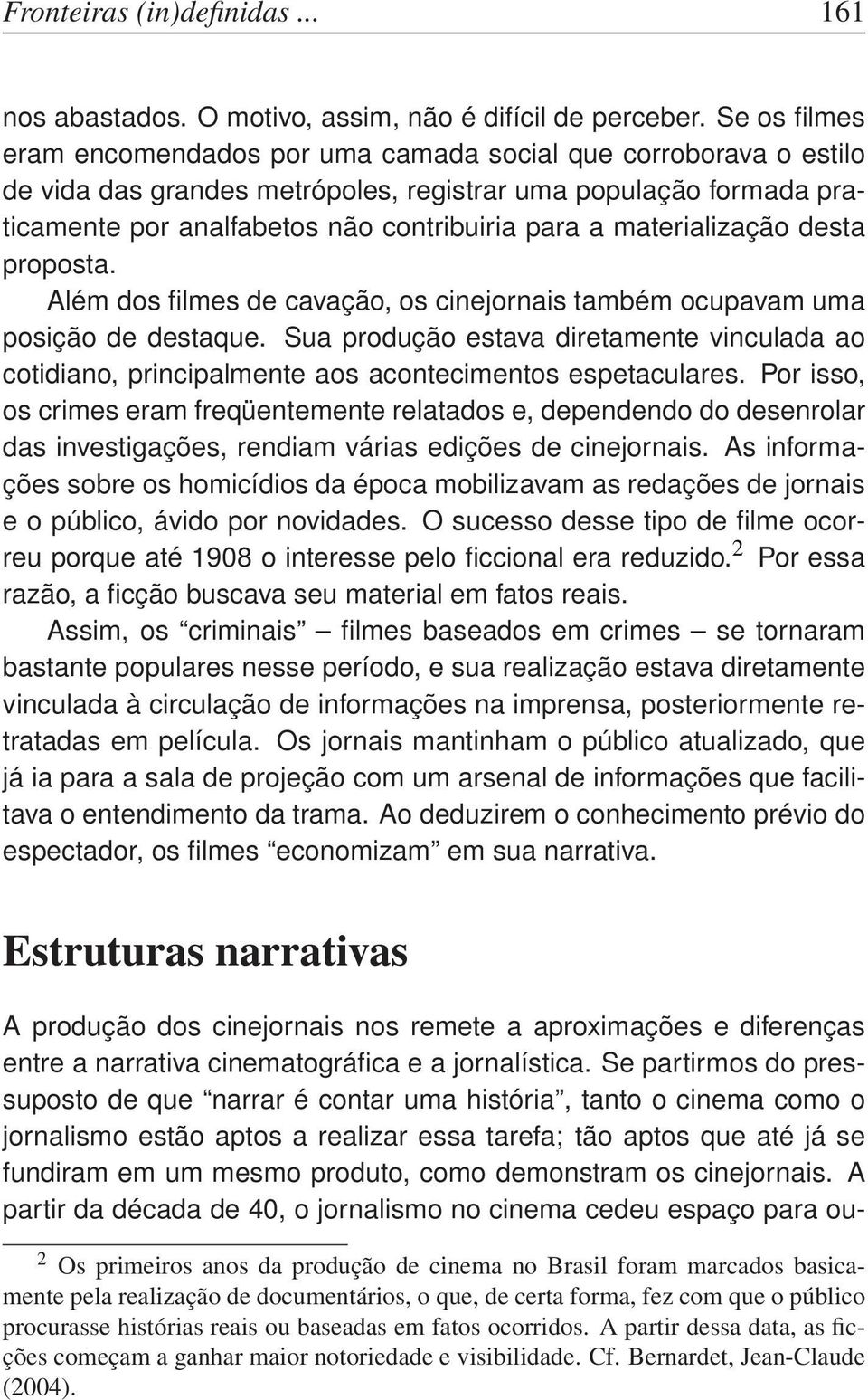 materialização desta proposta. Além dos filmes de cavação, os cinejornais também ocupavam uma posição de destaque.