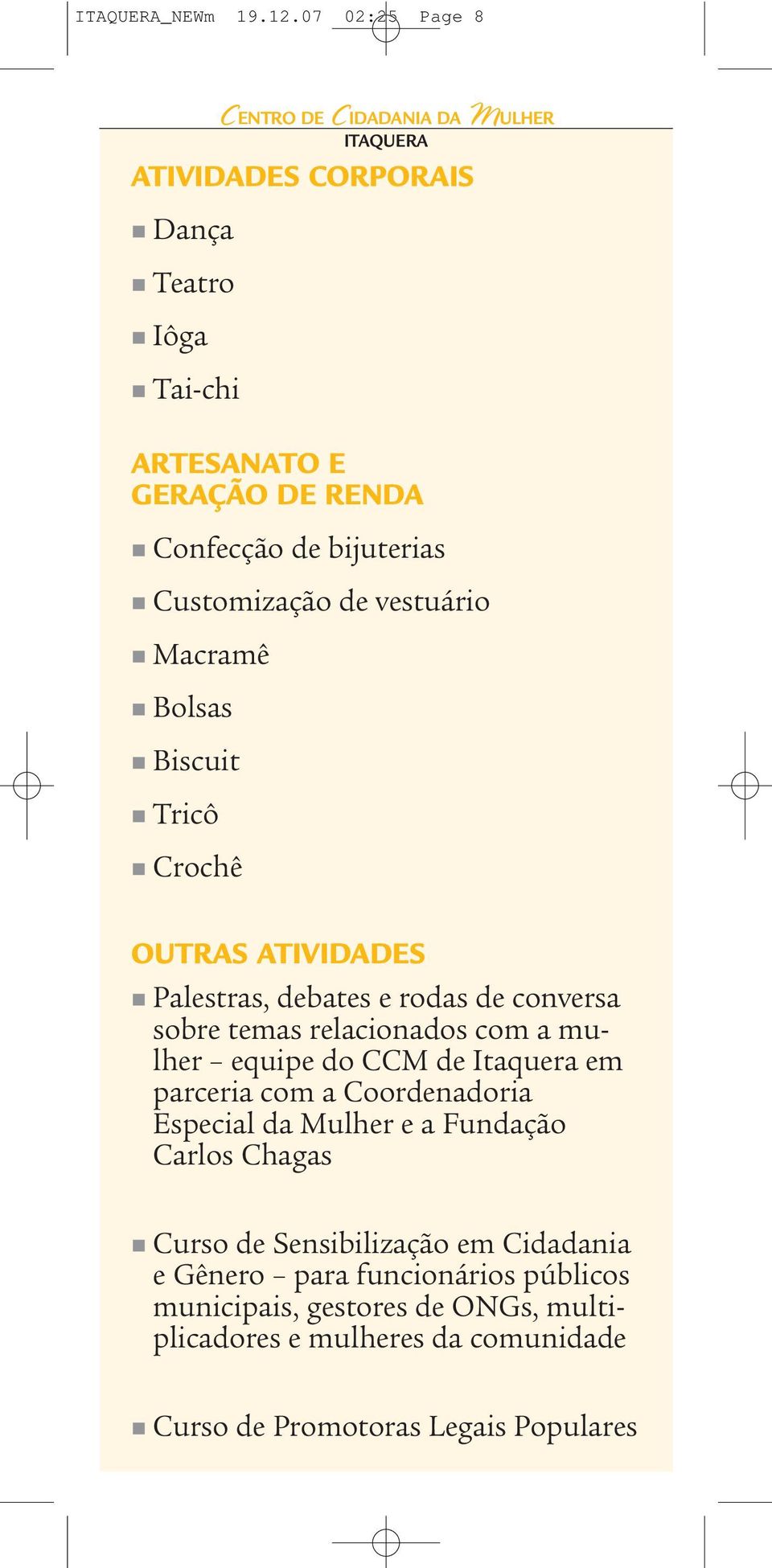 Macramê Bolsas Biscuit Tricô Crochê ITAQUERA OUTRAS ATIVIDADES Palestras, debates e rodas de conversa sobre temas relacionados com a mulher equipe