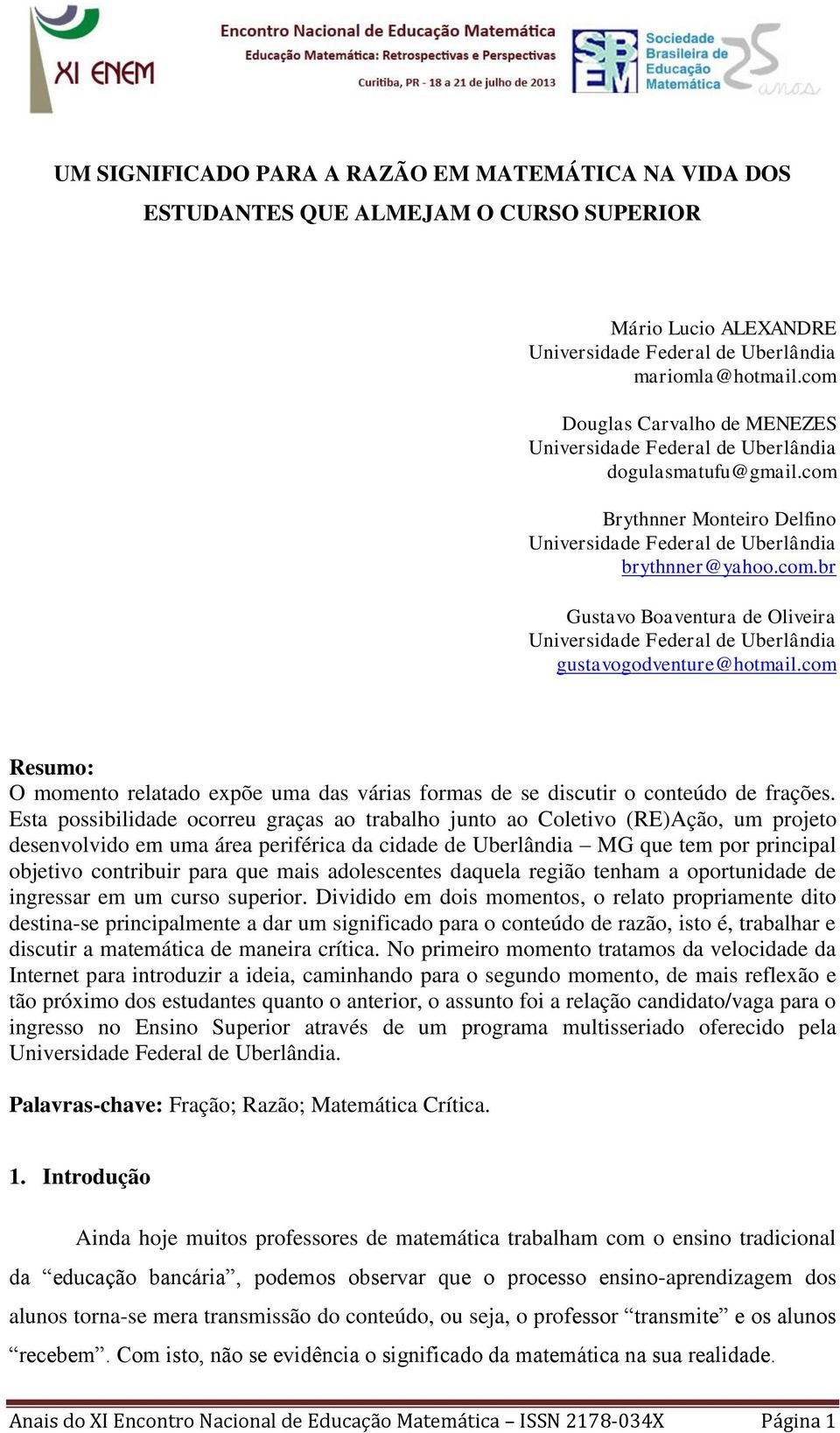 com Resumo: O momento relatado expõe uma das várias formas de se discutir o conteúdo de frações.