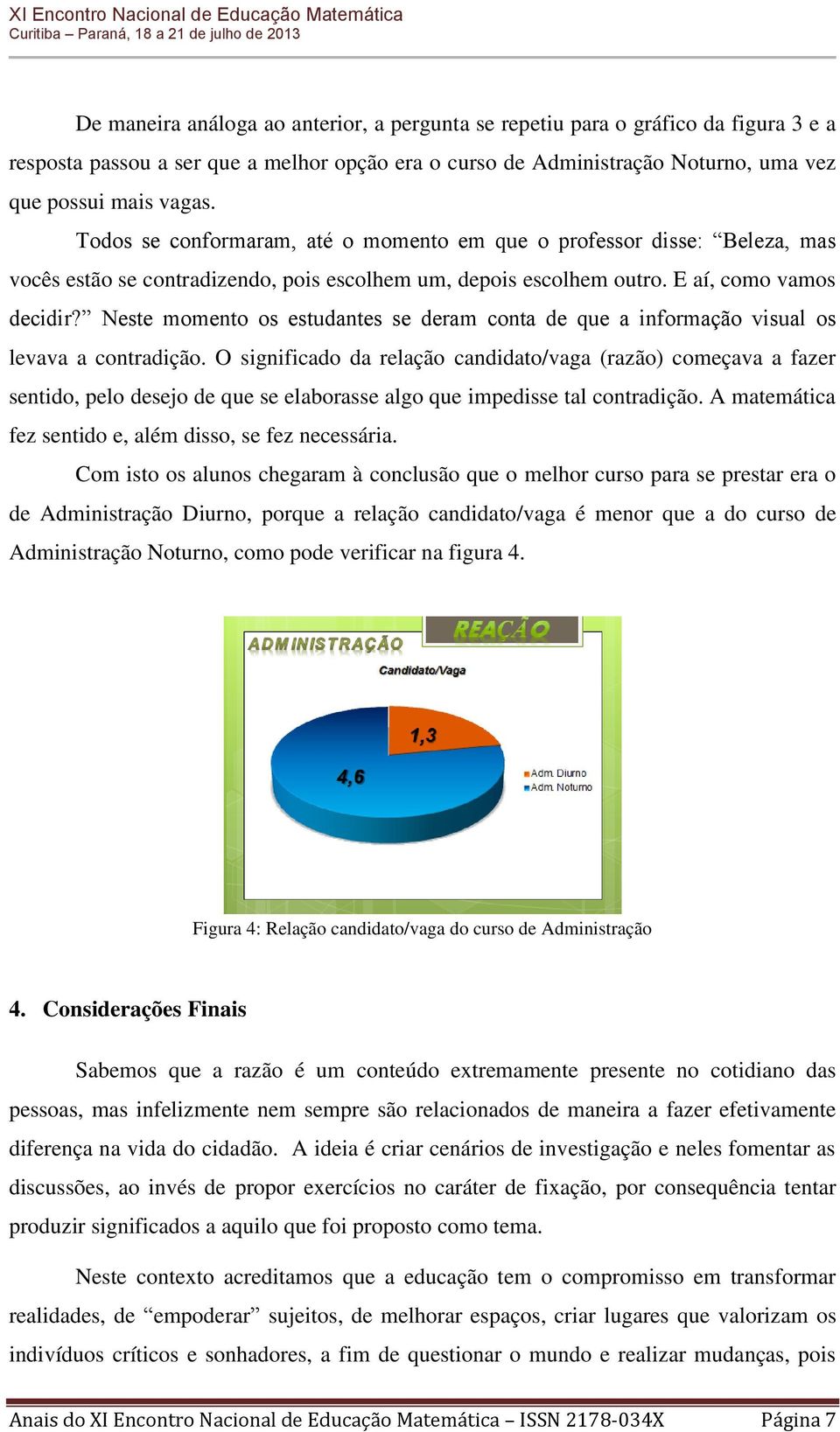 Neste momento os estudantes se deram conta de que a informação visual os levava a contradição.