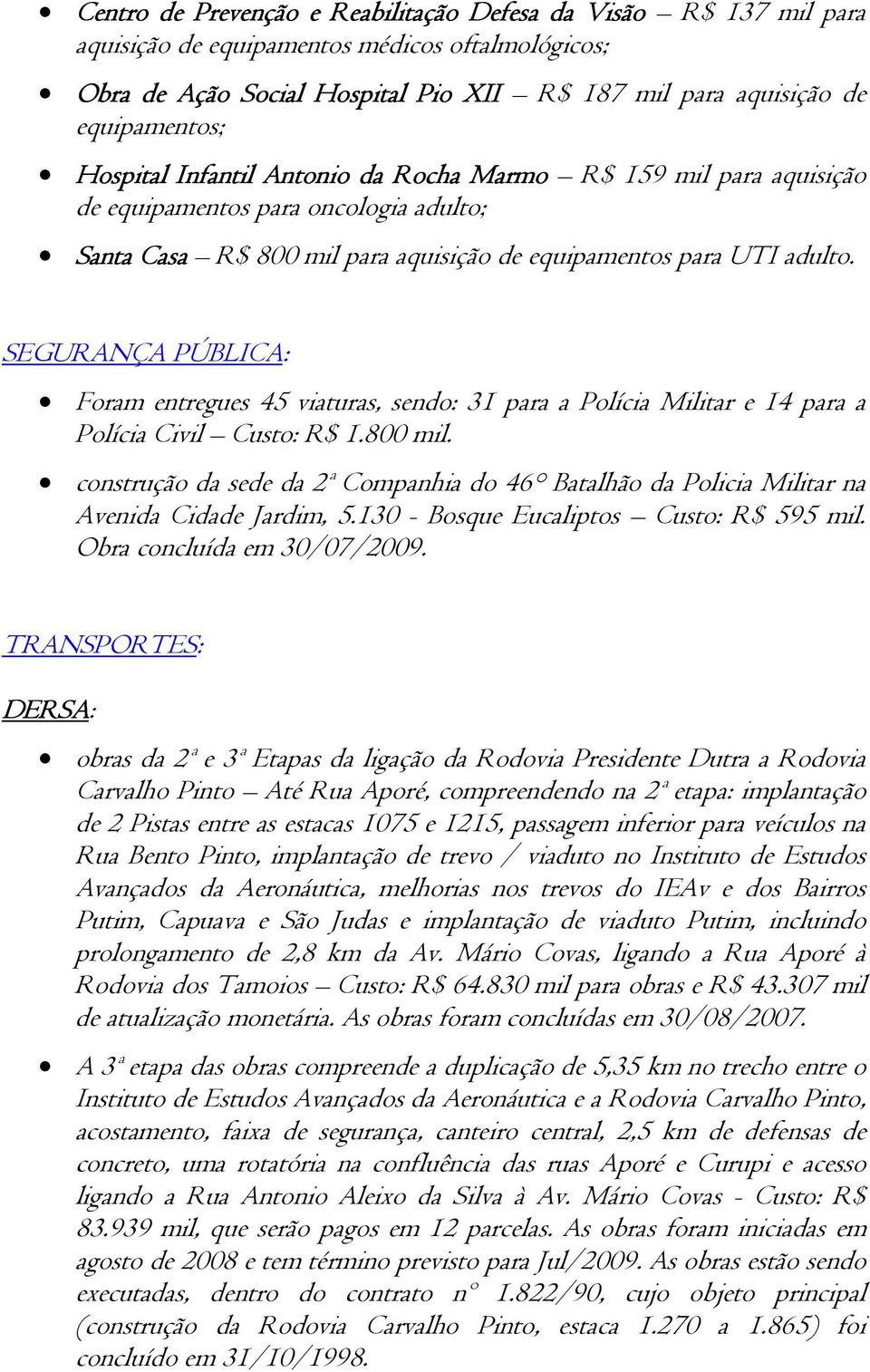 SEGURANÇA PÚBLICA: Foram entregues 45 viaturas, sendo: 31 para a Polícia Militar e 14 para a Polícia Civil Custo: R$ 1.800 mil.