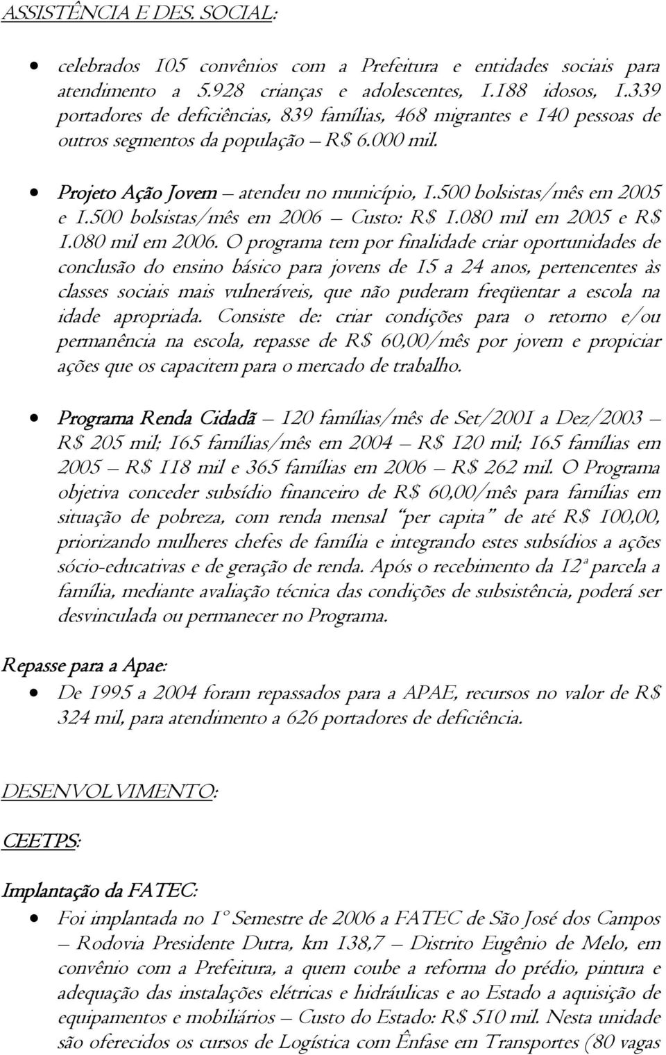 500 bolsistas/mês em 2006 Custo: R$ 1.080 mil em 2005 e R$ 1.080 mil em 2006.