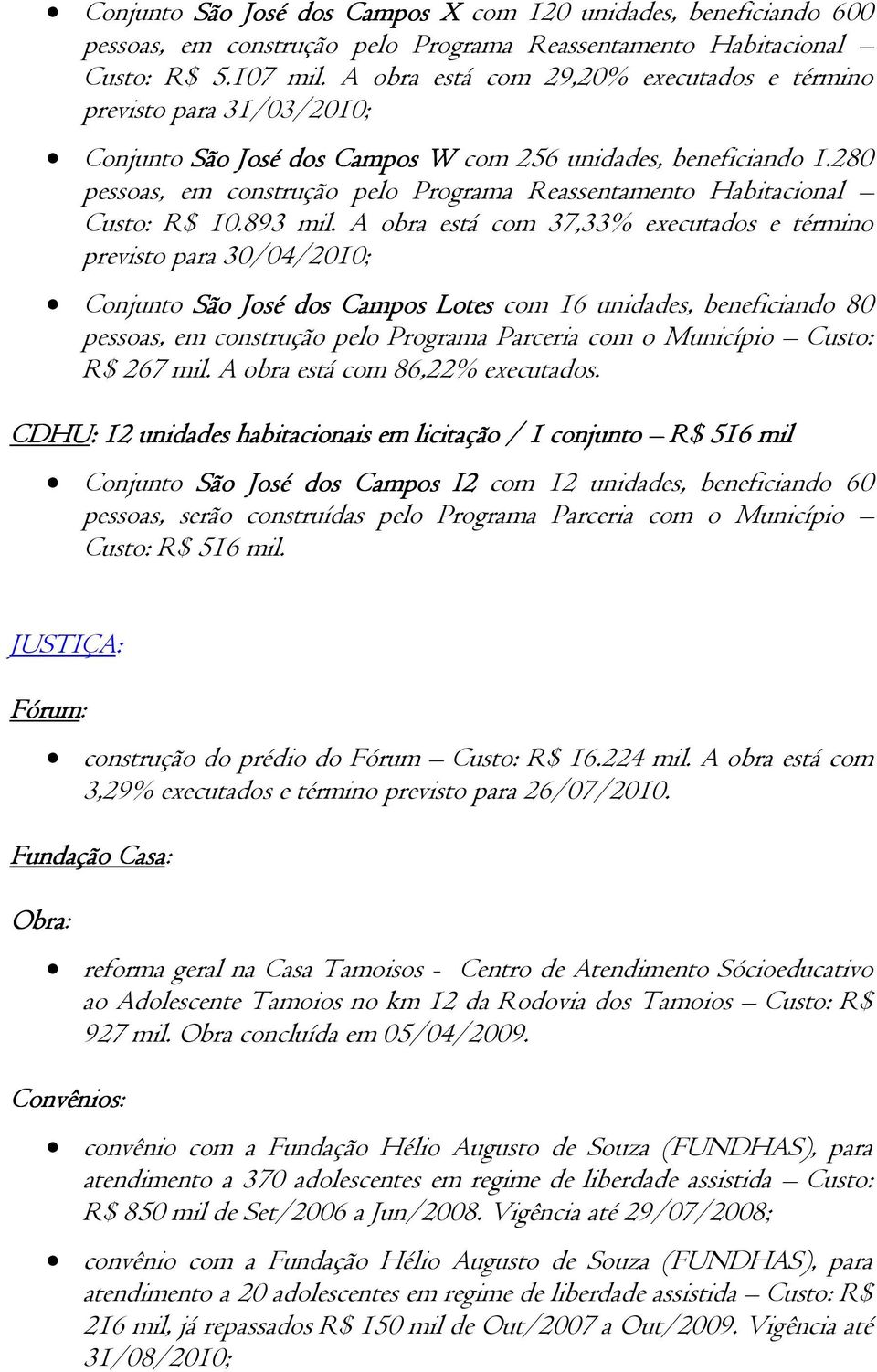 280 pessoas, em construção pelo Programa Reassentamento Habitacional Custo: R$ 10.893 mil.