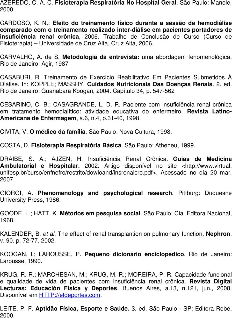 ; Efeito do treinamento físico durante a sessão de hemodiálise comparado com o treinamento realizado inter-diálise em pacientes portadores de insuficiência renal crônica, 2006.