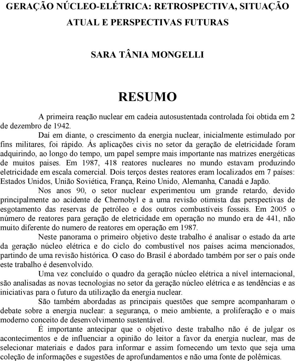 Ás aplicações civis no setor da geração de eletricidade foram adquirindo, ao longo do tempo, um papel sempre mais importante nas matrizes energéticas de muitos paises.