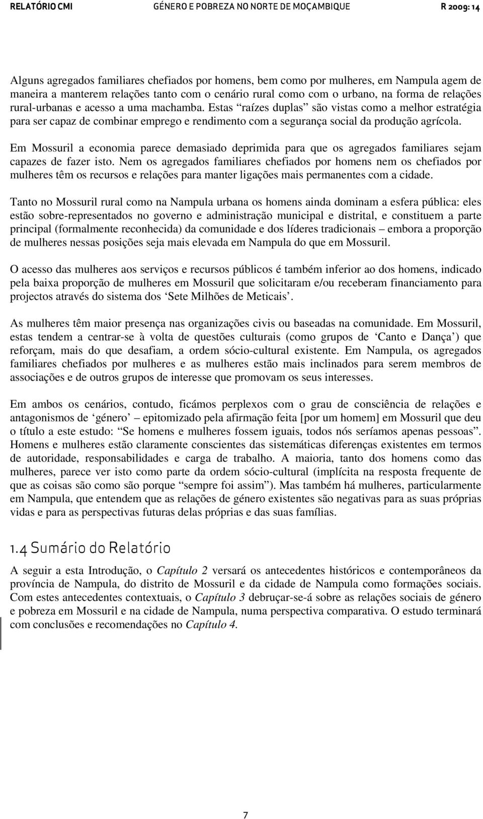 Em Mossuril a economia parece demasiado deprimida para que os agregados familiares sejam capazes de fazer isto.