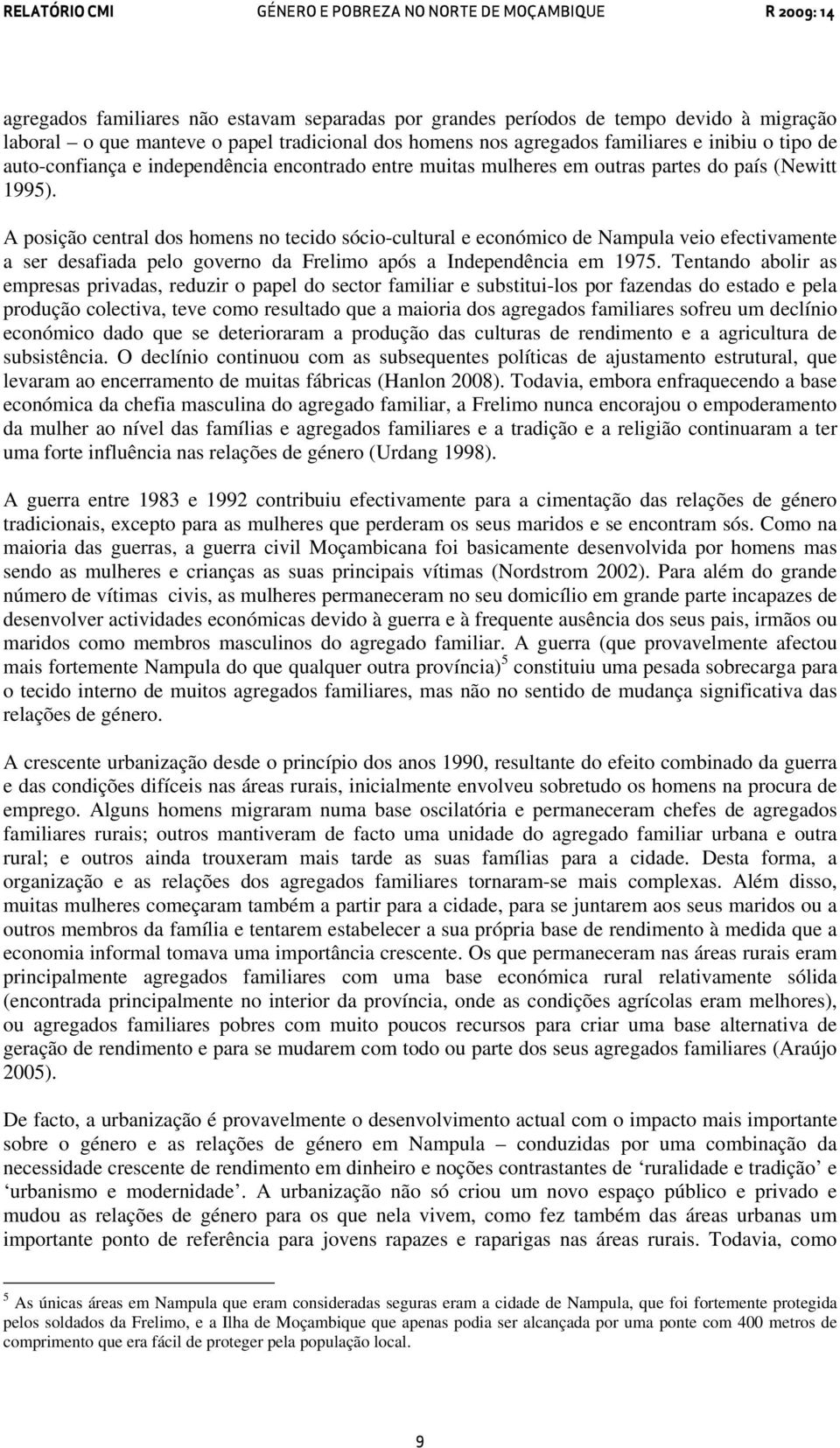 A posição central dos homens no tecido sócio-cultural e económico de Nampula veio efectivamente a ser desafiada pelo governo da Frelimo após a Independência em 1975.