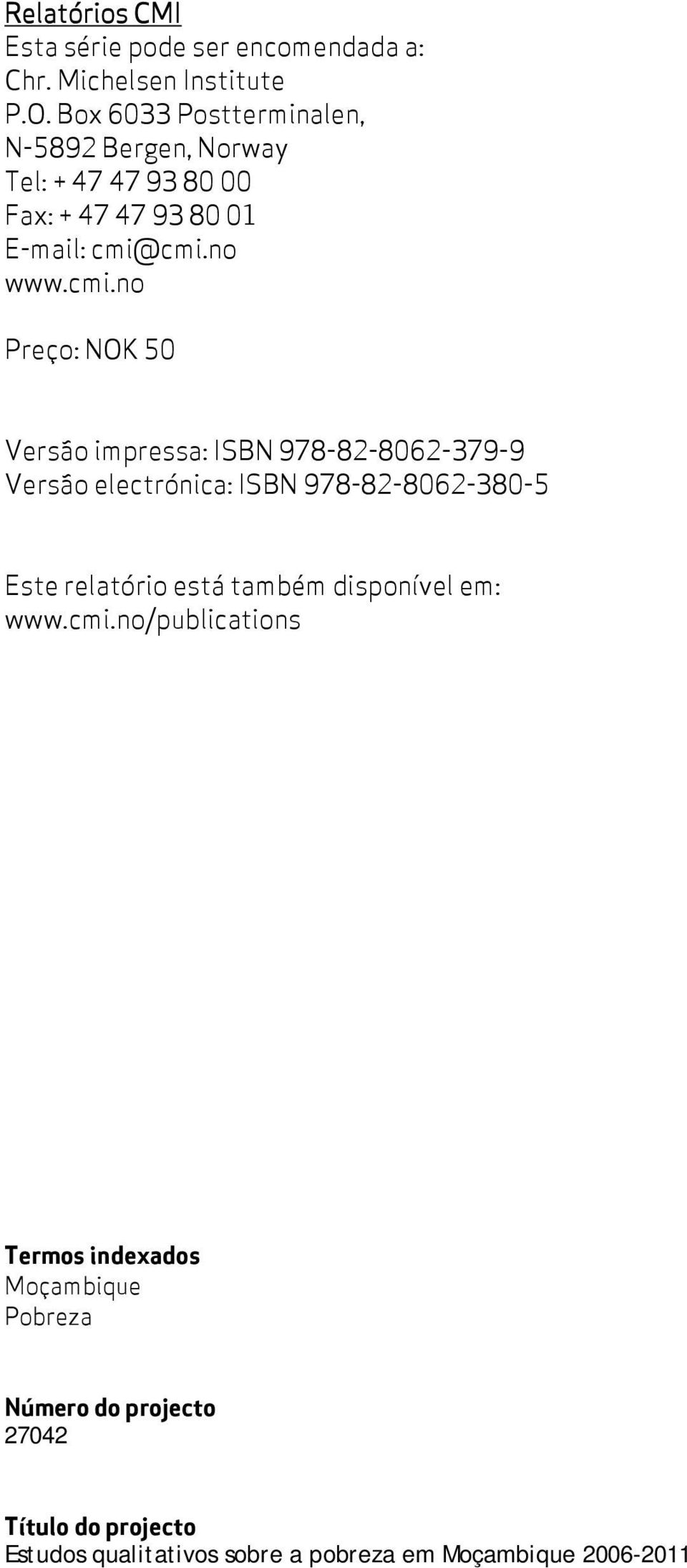 cmi.no www.cmi.no Preço: NOK 50 Versão impressa: ISBN 978-82-8062-379-9 Versão electrónica: ISBN 978-82-8062-380-5 Este