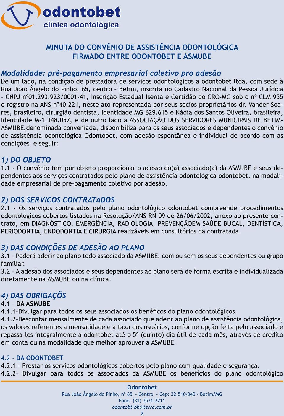 923/0001-41, Inscrição Estadual Isenta e Certidão do CRO-MG sob o nº CLM 955 e registro na ANS nº40.221, neste ato representada por seus sócios-proprietários dr.