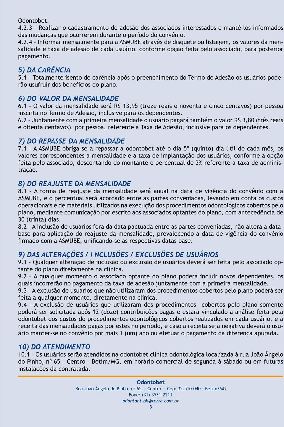 1 - O valor da mensalidade será R$ 13,95 (treze reais e noventa e cinco centavos) por pessoa inscrita no Termo de Adesão, inclusive para os dependentes. 6.