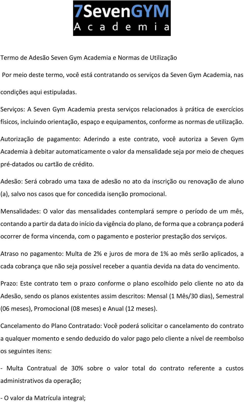 Autorização de pagamento: Aderindo a este contrato, você autoriza a Seven Gym Academia à debitar automaticamente o valor da mensalidade seja por meio de cheques pré-datados ou cartão de crédito.