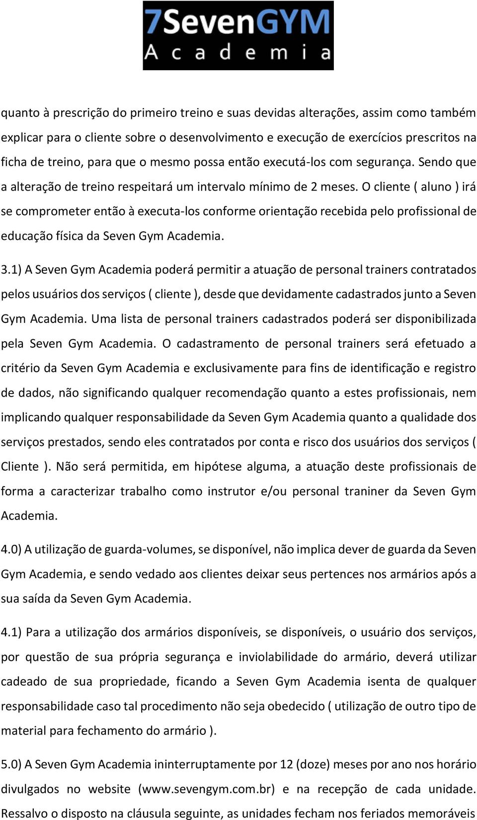 O cliente ( aluno ) irá se comprometer então à executa-los conforme orientação recebida pelo profissional de educação física da Seven Gym Academia. 3.