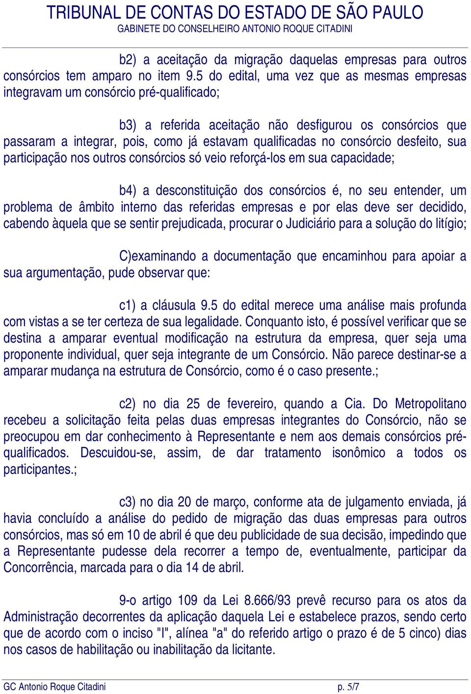 no consórcio desfeito, sua participação nos outros consórcios só veio reforçá-los em sua capacidade; b4) a desconstituição dos consórcios é, no seu entender, um problema de âmbito interno das