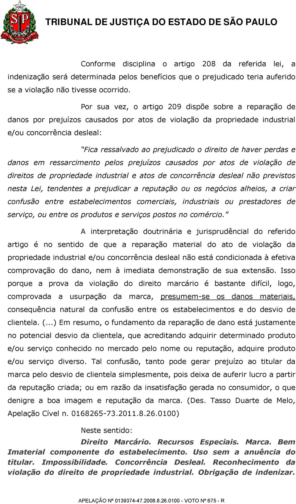 de haver perdas e danos em ressarcimento pelos prejuízos causados por atos de violação de direitos de propriedade industrial e atos de concorrência desleal não previstos nesta Lei, tendentes a