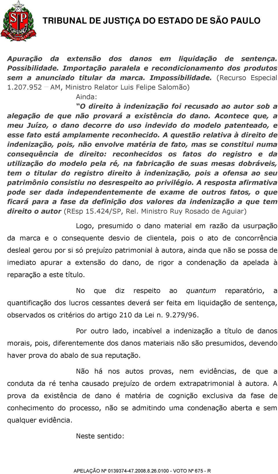 Acontece que, a meu Juízo, o dano decorre do uso indevido do modelo patenteado, e esse fato está amplamente reconhecido.