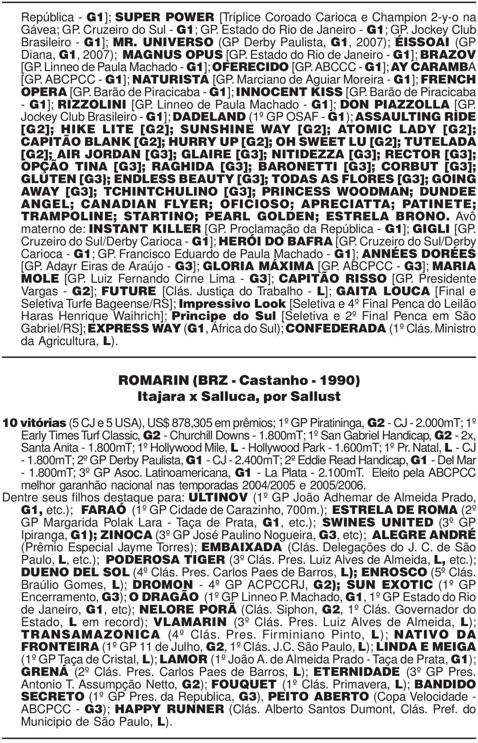 ABCCC - G1]; AY CARAMBA [GP. ABCPCC - G1]; NATURISTA [GP. Marciano de Aguiar Moreira - G1]; FRENCH OPERA [GP. Barão de Piracicaba - G1]; INNOCENT KISS [GP. Barão de Piracicaba - G1]; RIZZOLINI [GP.