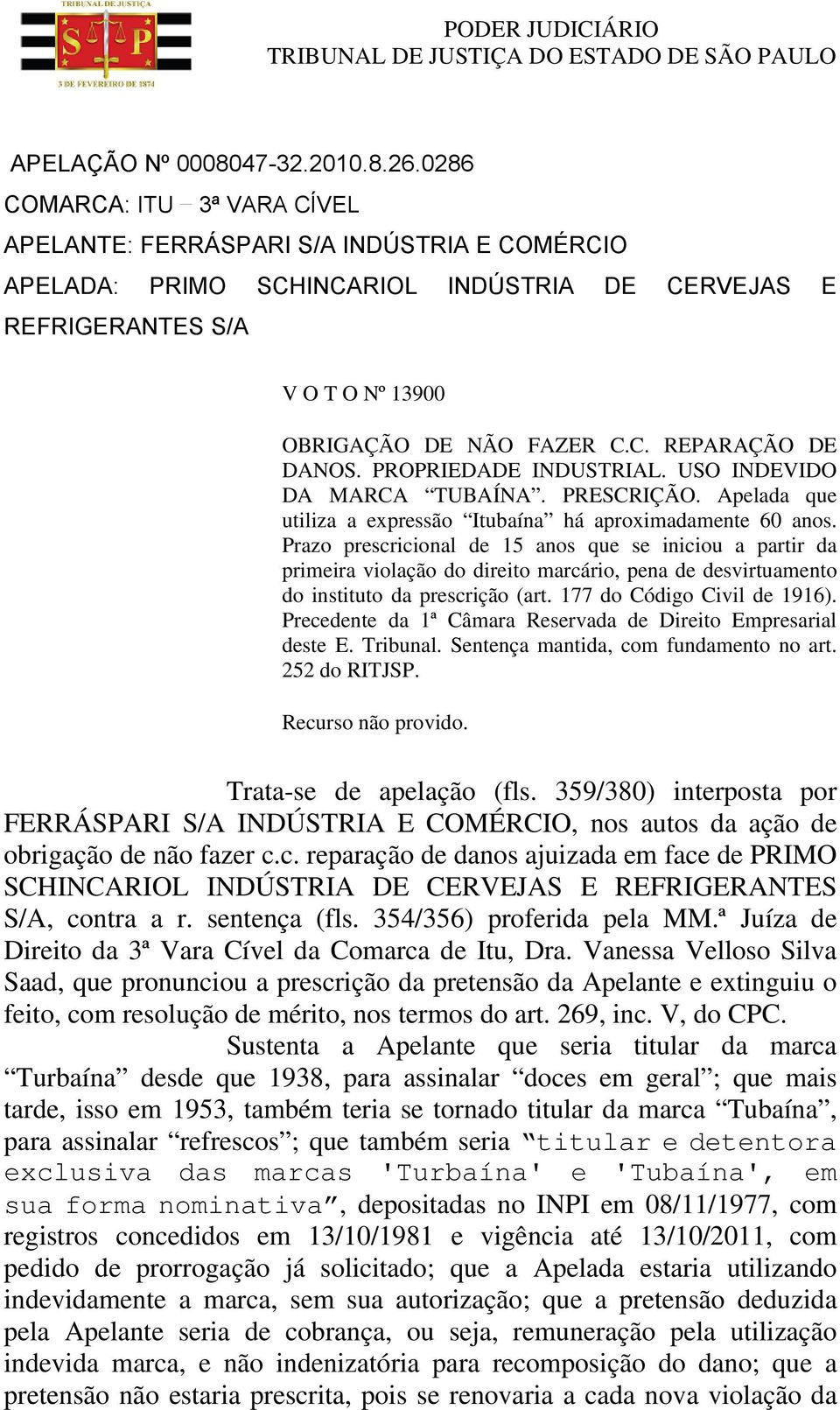 PROPRIEDADE INDUSTRIAL. USO INDEVIDO DA MARCA TUBAÍNA. PRESCRIÇÃO. Apelada que utiliza a expressão Itubaína há aproximadamente 60 anos.