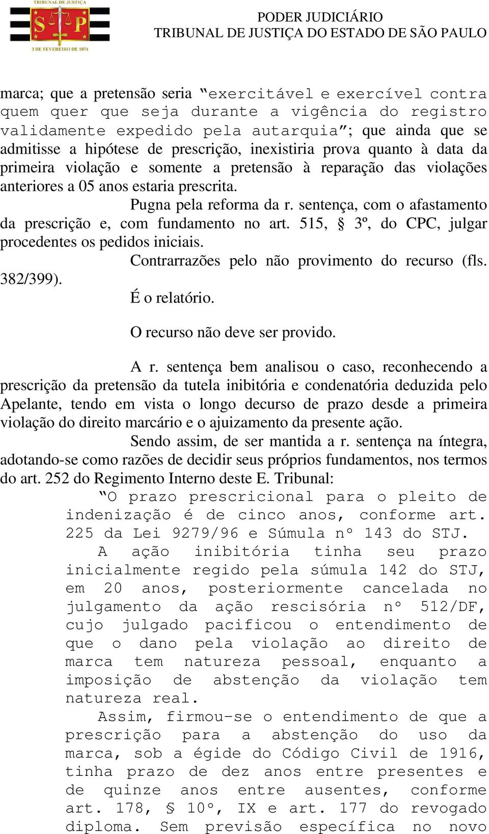 sentença, com o afastamento da prescrição e, com fundamento no art. 515, 3º, do CPC, julgar procedentes os pedidos iniciais. Contrarrazões pelo não provimento do recurso (fls. 382/399). É o relatório.