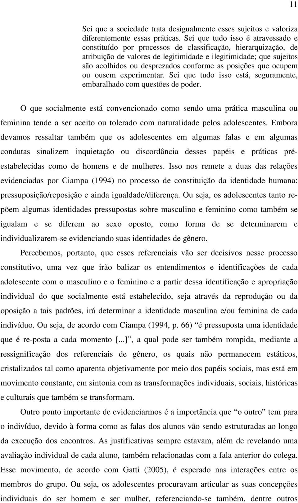 conforme as posições que ocupem ou ousem experimentar. Sei que tudo isso está, seguramente, embaralhado com questões de poder.