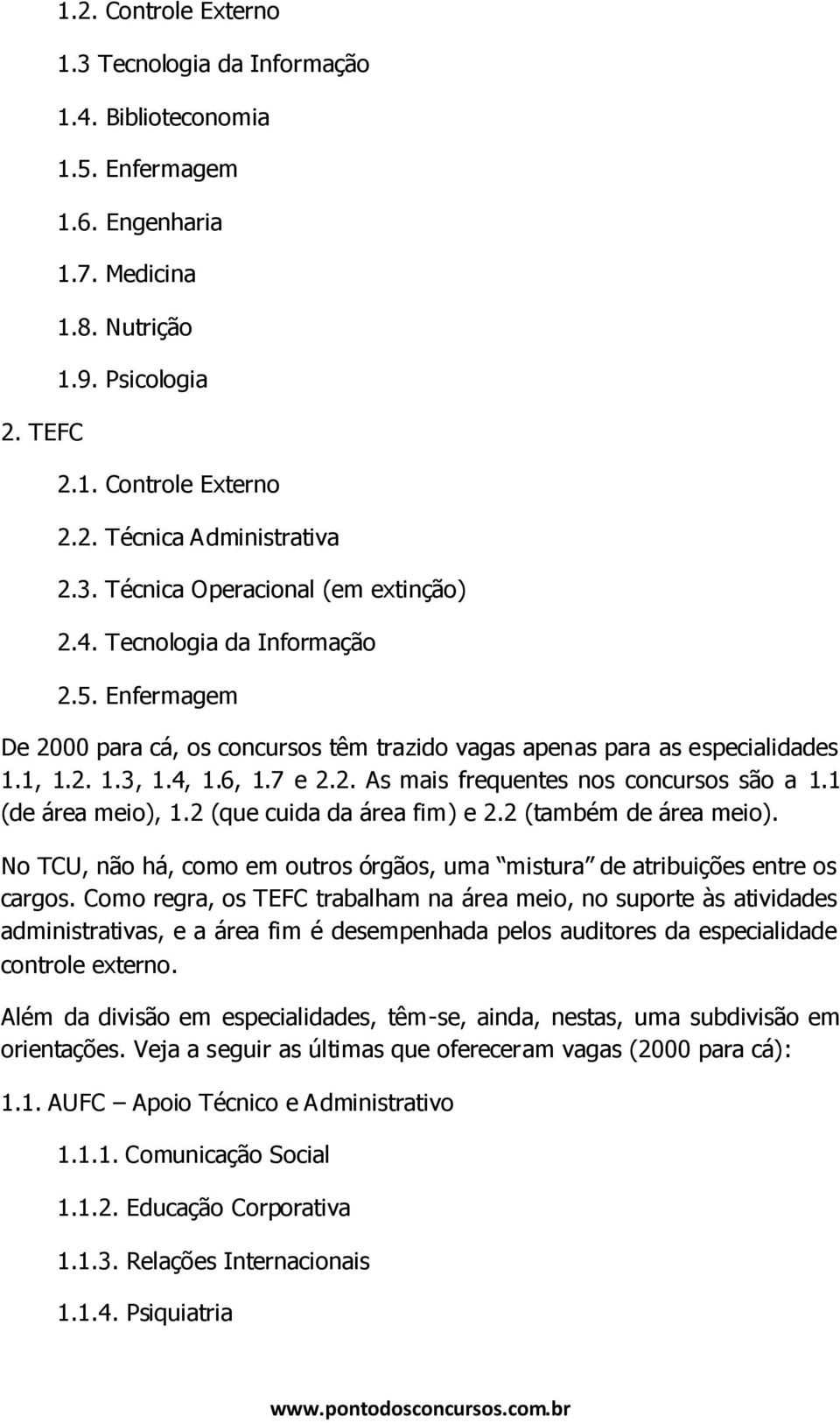 1 (de área meio), 1.2 (que cuida da área fim) e 2.2 (também de área meio). No TCU, não há, como em outros órgãos, uma mistura de atribuições entre os cargos.