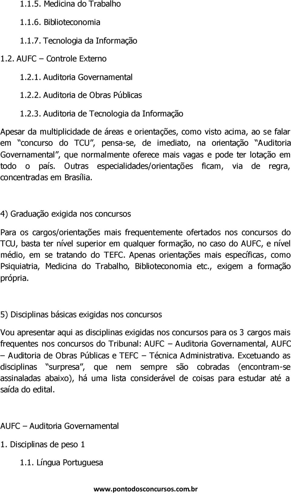 que normalmente oferece mais vagas e pode ter lotação em todo o país. Outras especialidades/orientações ficam, via de regra, concentradas em Brasília.