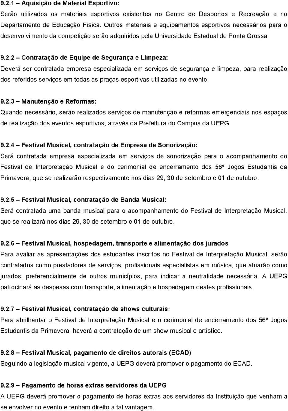 2 Contratação de Equipe de Segurança e Limpeza: Deverá ser contratada empresa especializada em serviços de segurança e limpeza, para realização dos referidos serviços em todas as praças esportivas