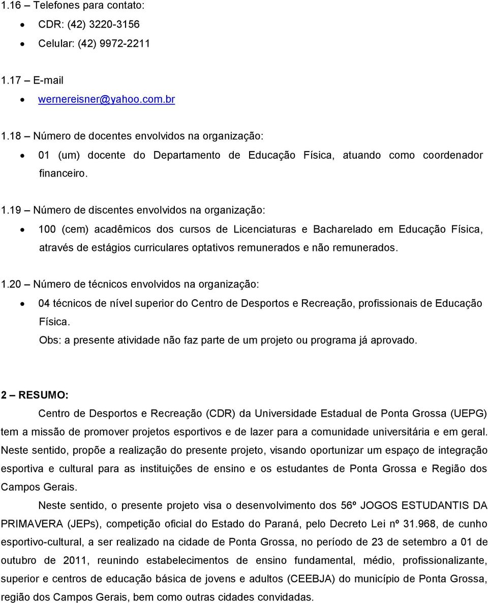 19 Número de discentes envolvidos na organização: 100 (cem) acadêmicos dos cursos de Licenciaturas e Bacharelado em Educação Física, através de estágios curriculares optativos remunerados e não