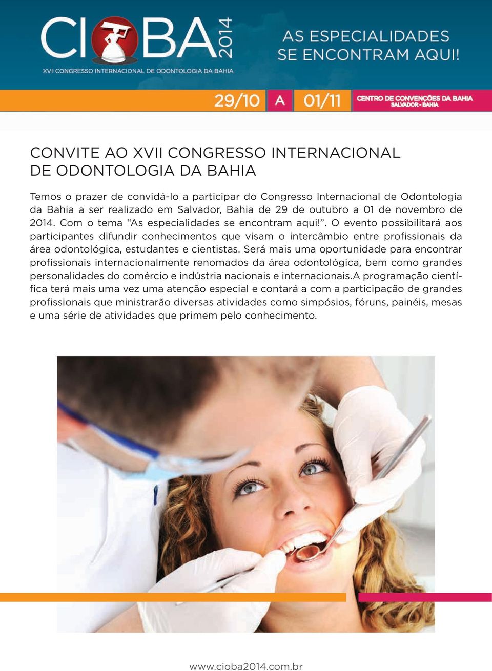 . O evento possibilitará aos participantes difundir conhecimentos que visam o intercâmbio entre profissionais da área odontológica, estudantes e cientistas.