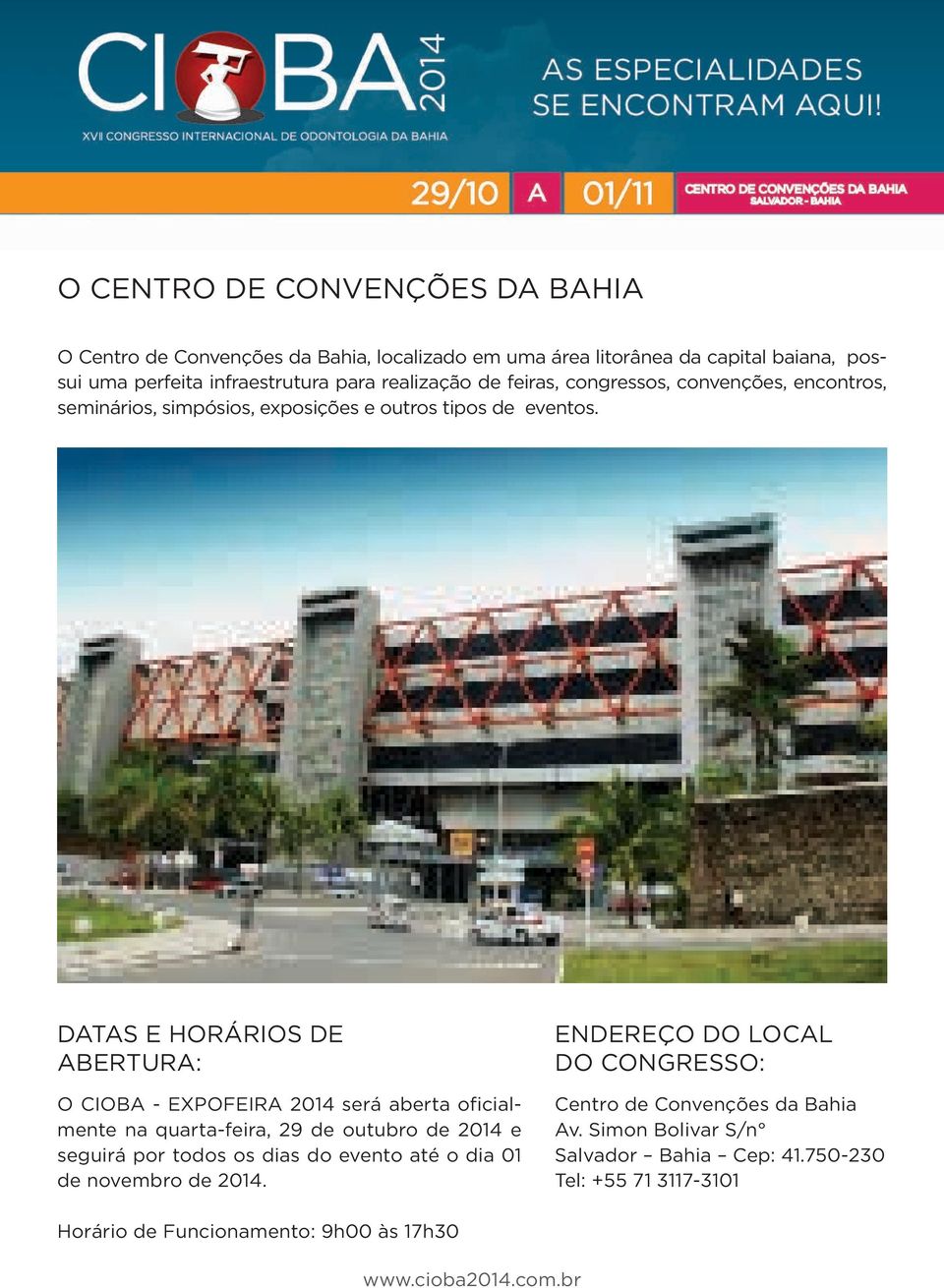 DATAS E HORÁRIOS DE ABERTURA: O CIOBA - EXPOFEIRA 2014 será aberta oficialmente na quarta-feira, 29 de outubro de 2014 e seguirá por todos os dias do evento até