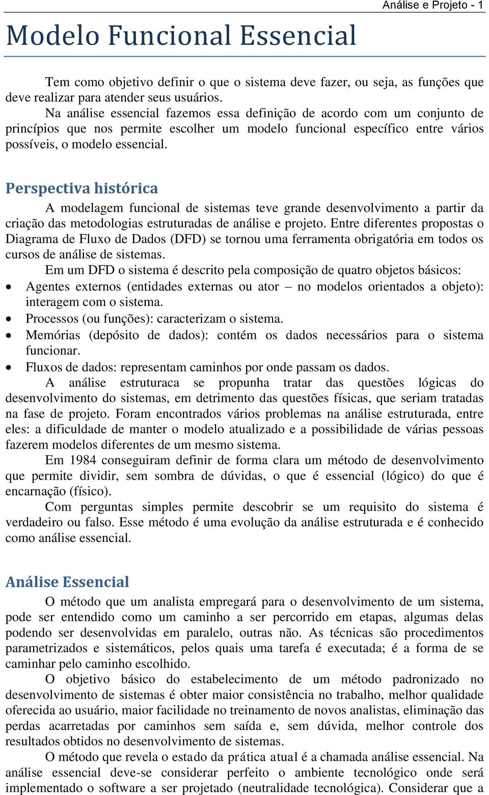 Perspectiva histórica A modelagem funcional de sistemas teve grande desenvolvimento a partir da criação das metodologias estruturadas de análise e projeto.