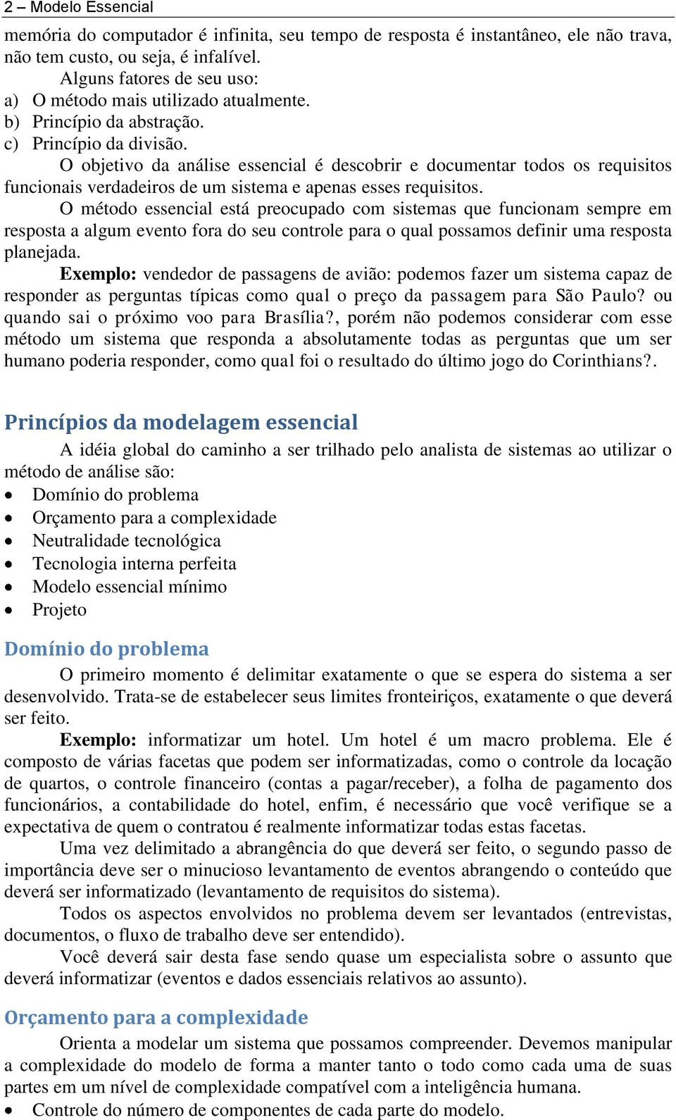 O objetivo da análise essencial é descobrir e documentar todos os requisitos funcionais verdadeiros de um sistema e apenas esses requisitos.