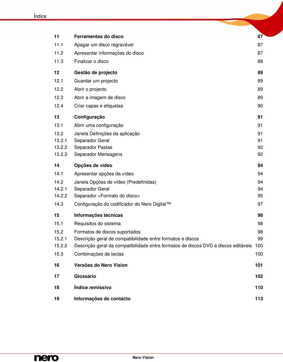 2.2 Separador Pastas 92 13.2.3 Separador Mensagens 92 14 Opções de vídeo 94 14.1 Apresentar opções de vídeo 94 14.2 Janela Opções de vídeo (Predefinidas) 94 14.2.1 Separador Geral 94 14.2.2 Separador <Formato do disco> 95 14.