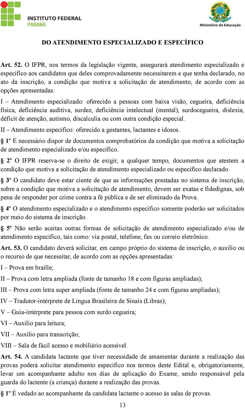 condição que motiva a solicitação de atendimento, de acordo com as opções apresentadas: I Atendimento especializado: oferecido a pessoas com baixa visão, cegueira, deficiência física, deficiência