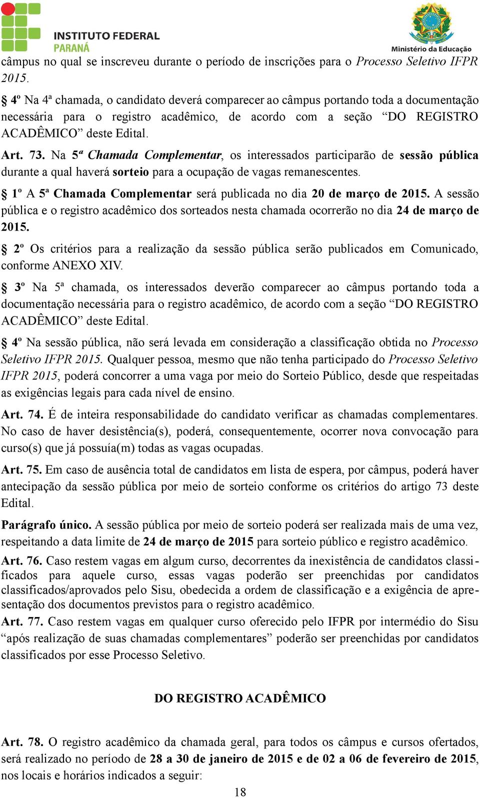 Na 5ª Chamada Complementar, os interessados participarão de sessão pública durante a qual haverá sorteio para a ocupação de vagas remanescentes.