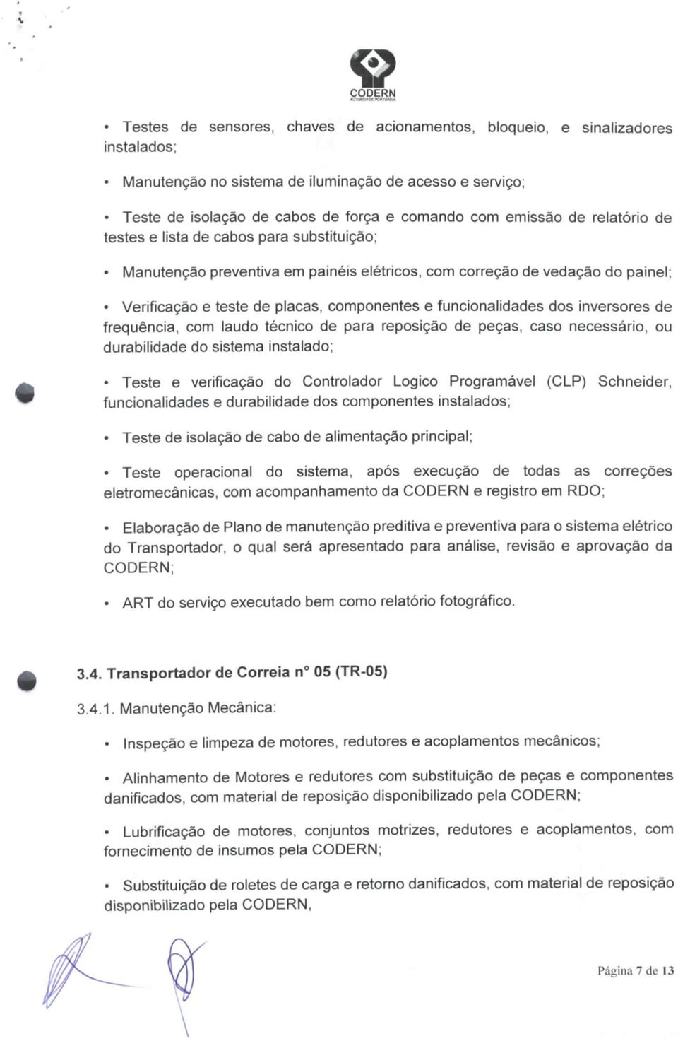 durabilidade dos componentes instalados; Teste de isolação de cabo de alimentação principal; eletromecânicas, com acompanhamento da CODERN e registro em RDO; 3.4.