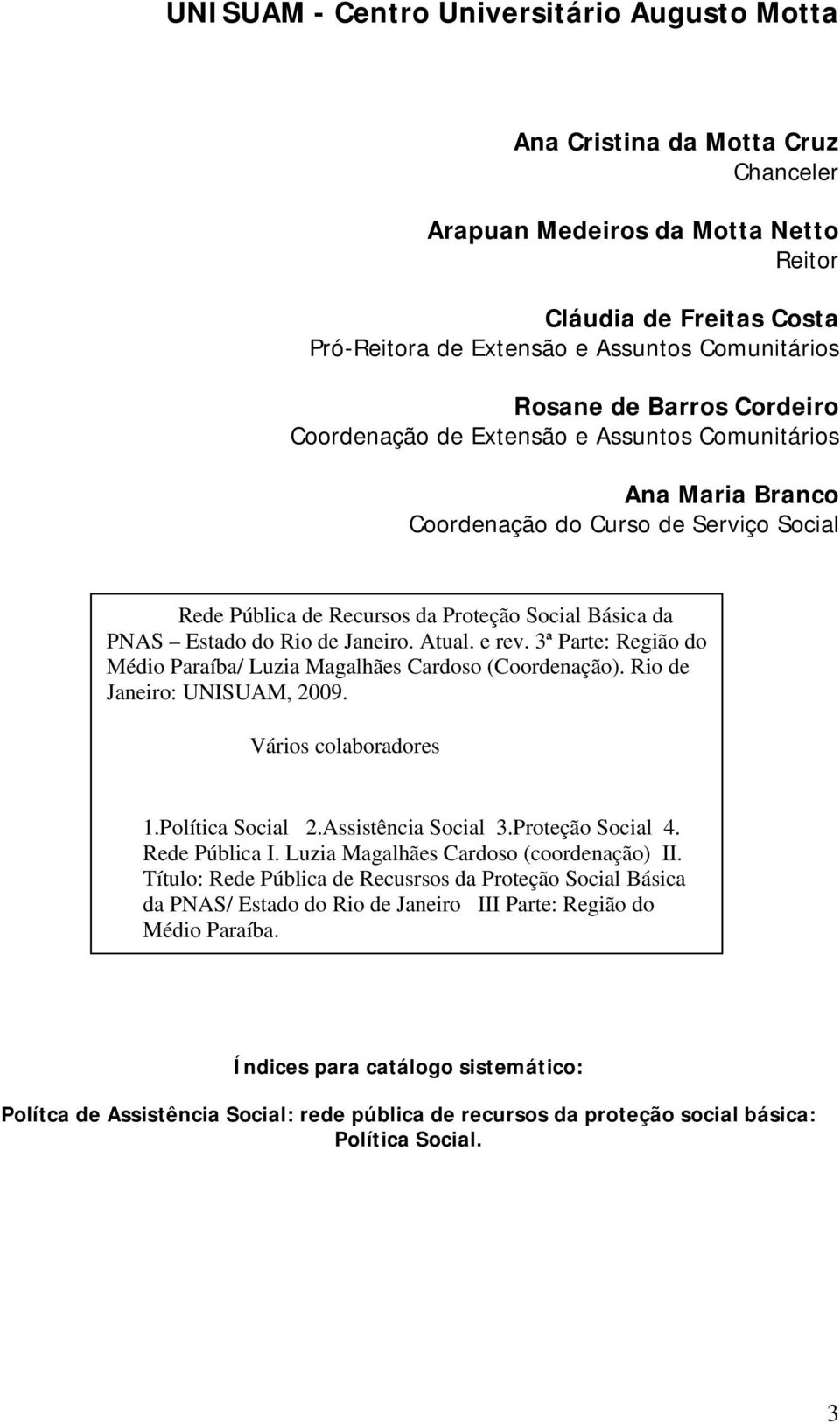 Rio de Janeiro. Atual. e rev. 3ª Parte: Região do Médio Paraíba/ Luzia Magalhães Cardoso (Coordenação). Rio de Janeiro: UNISUAM, 2009. Vários colaboradores 1.Política Social 2.Assistência Social 3.