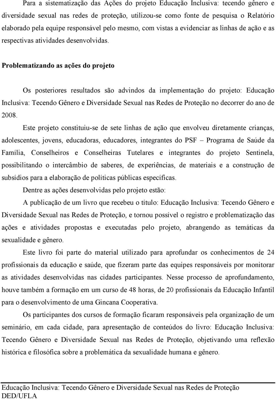 Problematizando as ações do projeto Os posteriores resultados são advindos da implementação do projeto: Educação Inclusiva: Tecendo Gênero e Diversidade Sexual nas Redes de Proteção no decorrer do