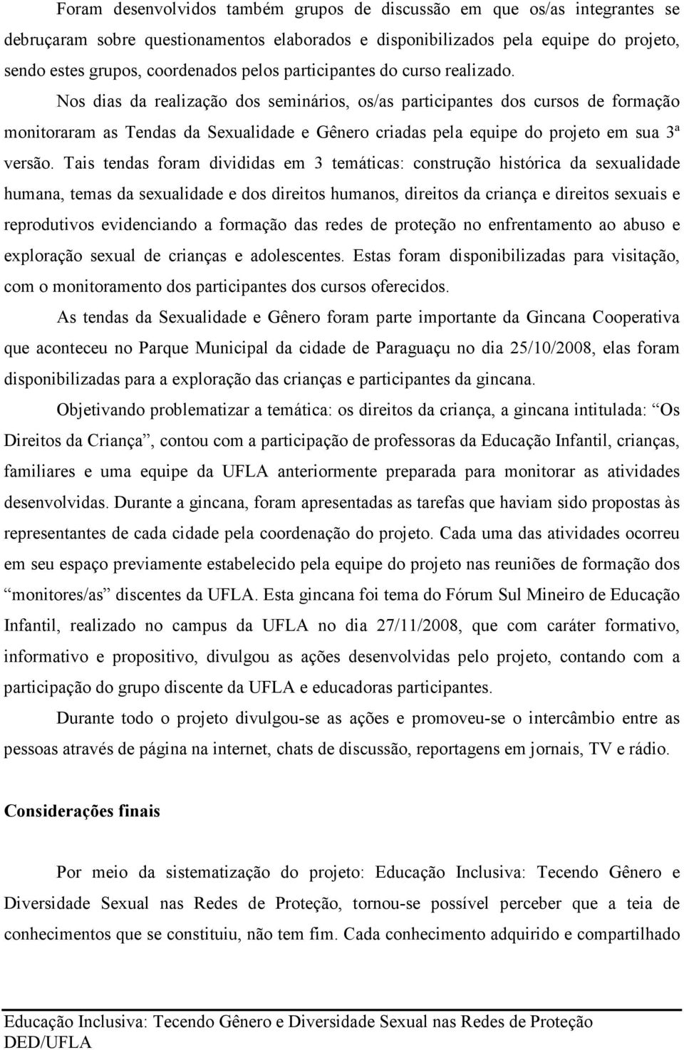 Nos dias da realização dos seminários, os/as participantes dos cursos de formação monitoraram as Tendas da Sexualidade e Gênero criadas pela equipe do projeto em sua 3ª versão.