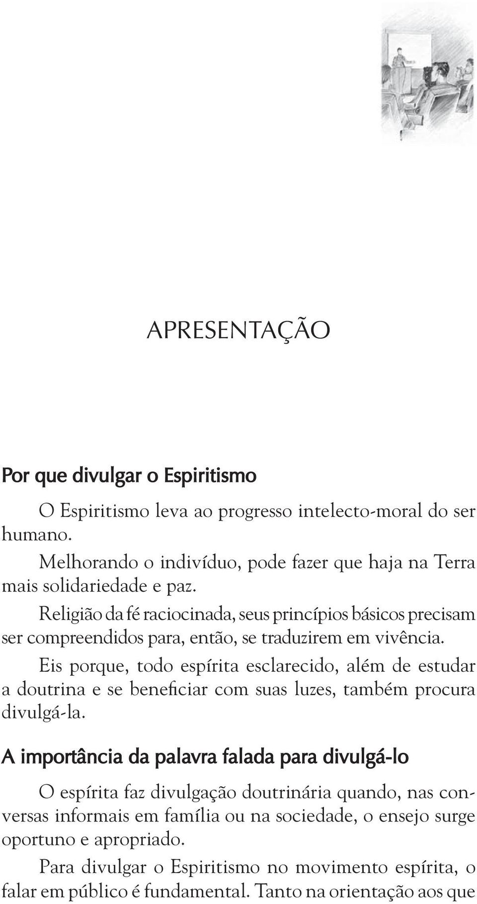 Religião da fé raciocinada, seus princípios básicos precisam ser compreendidos para, então, se traduzirem em vivência.