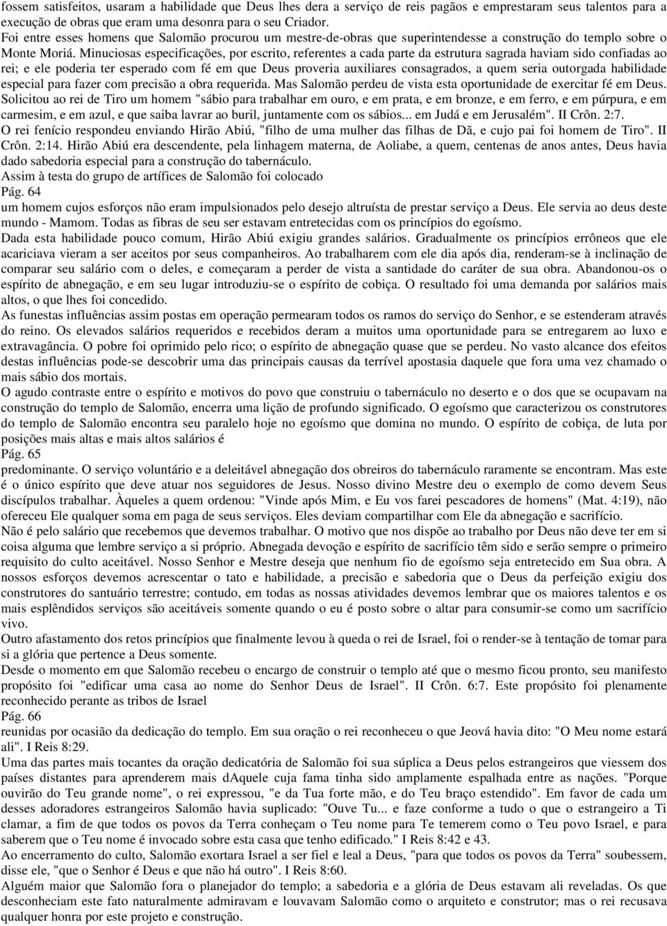 Minuciosas especificações, por escrito, referentes a cada parte da estrutura sagrada haviam sido confiadas ao rei; e ele poderia ter esperado com fé em que Deus proveria auxiliares consagrados, a