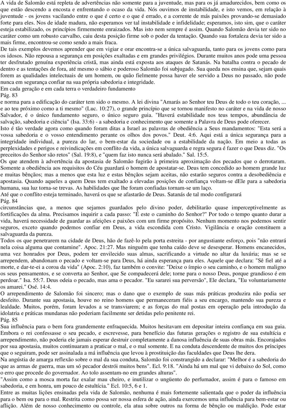 Nos de idade madura, não esperamos ver tal instabilidade e infidelidade; esperamos, isto sim, que o caráter esteja estabilizado, os princípios firmemente enraizados. Mas isto nem sempre é assim.