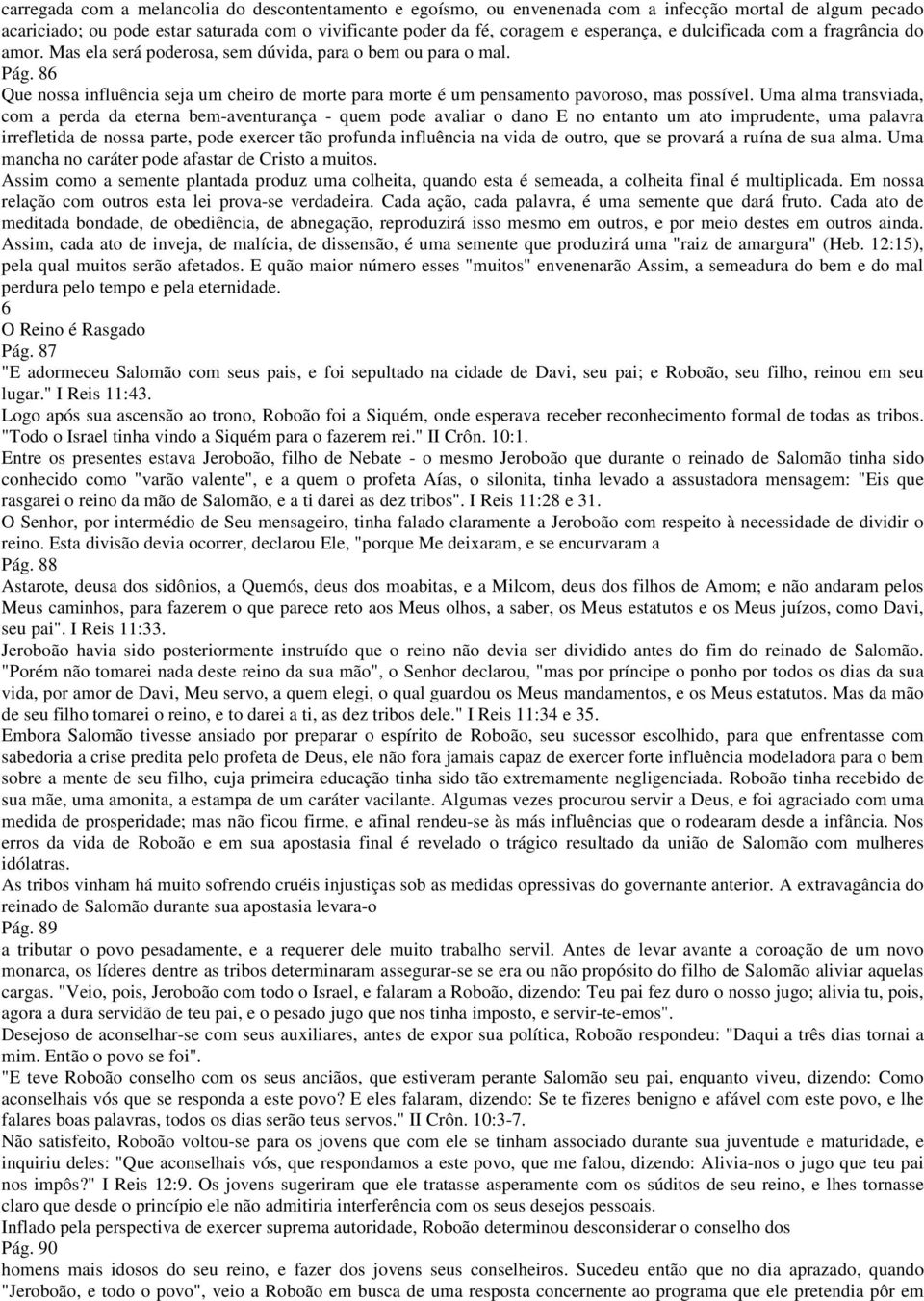 86 Que nossa influência seja um cheiro de morte para morte é um pensamento pavoroso, mas possível.