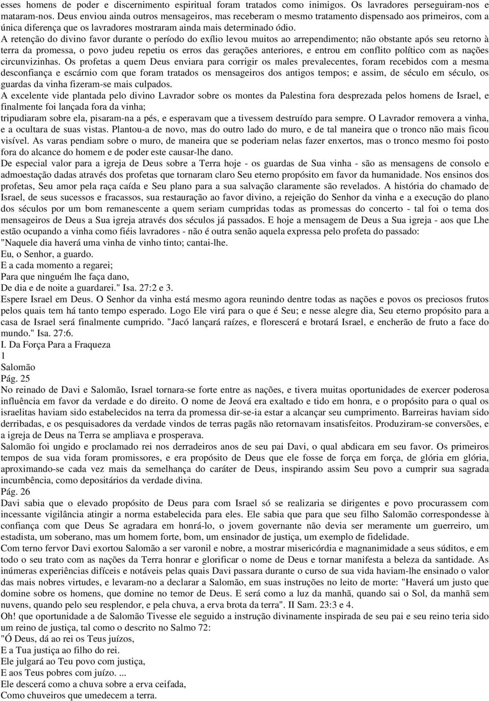 A retenção do divino favor durante o período do exílio levou muitos ao arrependimento; não obstante após seu retorno à terra da promessa, o povo judeu repetiu os erros das gerações anteriores, e