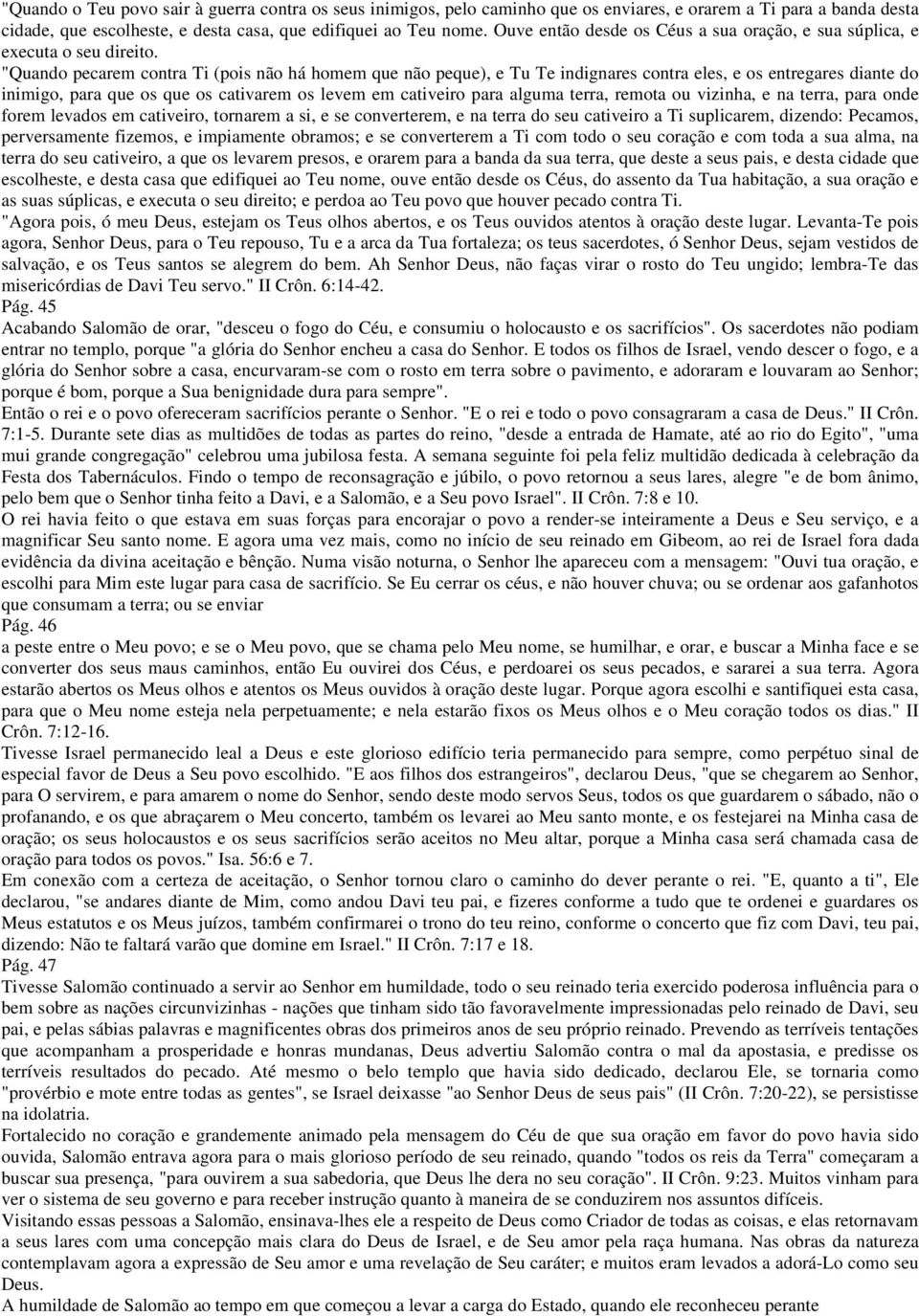 "Quando pecarem contra Ti (pois não há homem que não peque), e Tu Te indignares contra eles, e os entregares diante do inimigo, para que os que os cativarem os levem em cativeiro para alguma terra,