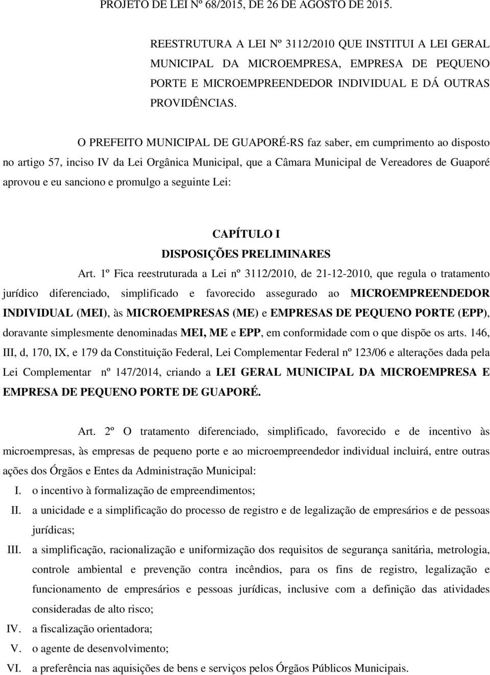 O PREFEITO MUNICIPAL DE GUAPORÉ-RS faz saber, em cumprimento ao disposto no artigo 57, inciso IV da Lei Orgânica Municipal, que a Câmara Municipal de Vereadores de Guaporé aprovou e eu sanciono e