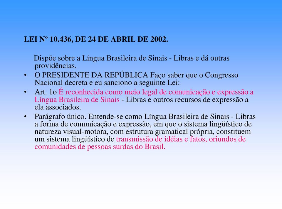 1o É reconhecida como meio legal de comunicação e expressão a Língua Brasileira de Sinais - Libras e outros recursos de expressão a ela associados. Parágrafo único.