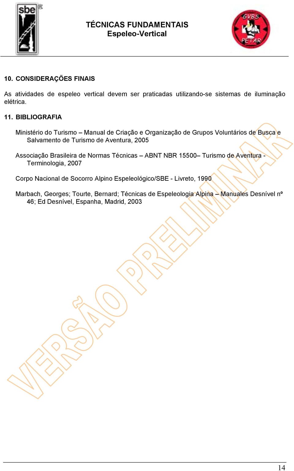 Associação Brasileira de Normas Técnicas ABNT NBR 15500 Turismo de Aventura - Terminologia, 2007 Corpo Nacional de Socorro Alpino